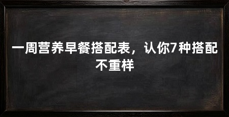 一周营养早餐搭配表，认你7种搭配不重样