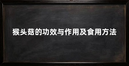 猴头菇的功效与作用及食用方法