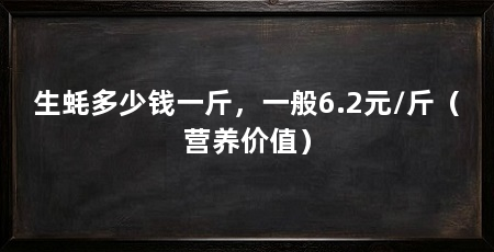 生蚝多少钱一斤,一般6.2元/斤(营养价值)