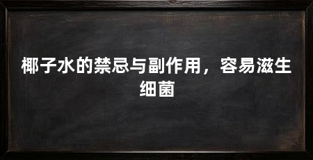 椰子水的禁忌与副作用,容易滋生细菌