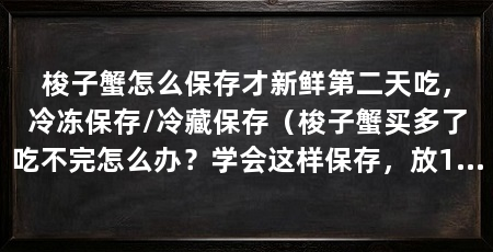 梭子蟹怎么保存才新鲜第二天吃，冷冻保存/冷藏保存（梭子蟹买多了吃不完怎么办？学会这样保存，放1个月也不会坏