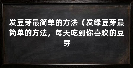 发豆芽最简单的方法（发绿豆芽最简单的方法，每天吃到你喜欢的豆芽