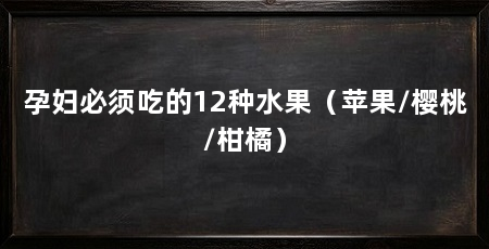 孕妇必须吃的12种水果（苹果/樱桃/柑橘）