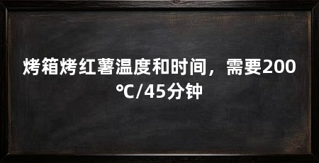 烤箱烤红薯温度和时间，需要200℃/45分钟