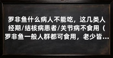 罗非鱼什么病人不能吃，这几类人经期/结核病患者/关节病不食用（罗非鱼一般人群都可食用，老少皆宜，每次100克左右