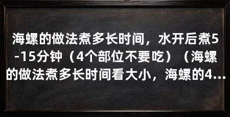 海螺的做法煮多长时间，水开后煮5-15分钟（4个部位不要吃）（海螺的做法煮多长时间看大小，海螺的4个部位不能吃