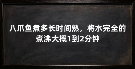 八爪鱼煮多长时间熟,将水完全的煮沸大概1到2分钟