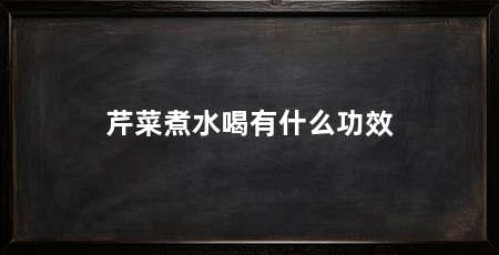 芹菜煮水喝有什么功效