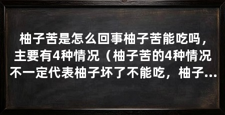 柚子苦是怎么回事柚子苦能吃吗，主要有4种情况（柚子苦的4种情况不一定代表柚子坏了不能吃，柚子苦也有几个原因