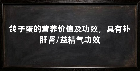 鸽子蛋的营养价值及功效，具有补肝肾/益精气功效
