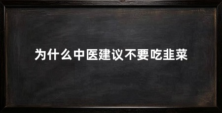 为什么中医建议不要吃韭菜