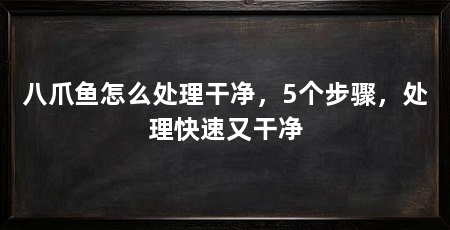 八爪鱼怎么处理干净，5个步骤，处理快速又干净