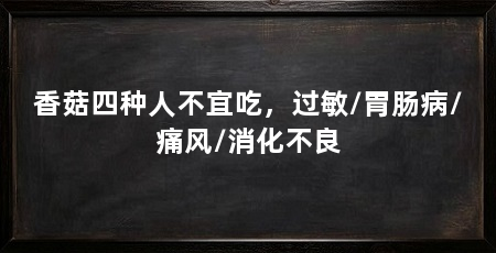 香菇四种人不宜吃，过敏/胃肠病/痛风/消化不良