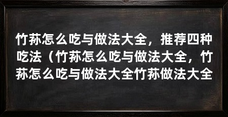 竹荪怎么吃与做法大全，推荐四种吃法（竹荪怎么吃与做法大全，竹荪怎么吃与做法大全竹荪做法大全