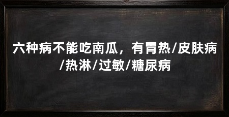六种病不能吃南瓜,有胃热/皮肤病/热淋/过敏/糖尿病