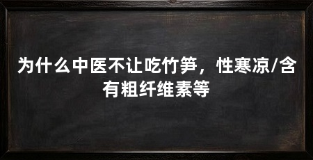 为什么中医不让吃竹笋，性寒凉/含有粗纤维素等