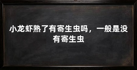小龙虾熟了有寄生虫吗，一般是没有寄生虫