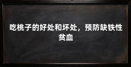 吃桃子的好处和坏处，预防缺铁性贫血