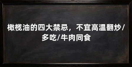 橄榄油的四大禁忌,不宜高温翻炒/多吃/牛肉同食