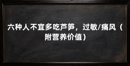 六种人不宜多吃芦笋，过敏/痛风（附营养价值）