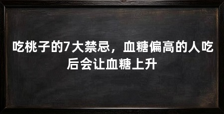 吃桃子的7大禁忌,血糖偏高的人吃后会让血糖上升
