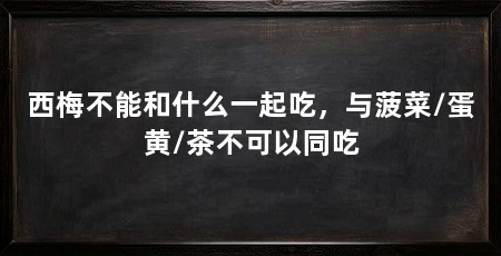 西梅不能和什么一起吃,与菠菜/蛋黄/茶不可以同吃