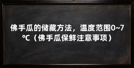 佛手瓜的储藏方法，温度范围0~7℃（佛手瓜保鲜注意事项）