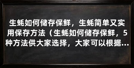 生蚝如何储存保鲜，生蚝简单又实用保存方法（生蚝如何储存保鲜，5种方法供大家选择，大家可以根据自己的选择