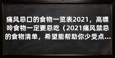 痛风忌口的食物一览表2021，高嘌呤食物一定要忌吃（2021痛风禁忌的食物清单，希望能帮助你少受点苦