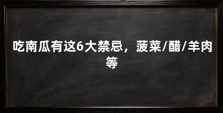 吃南瓜有这6大禁忌，菠菜/醋/羊肉等