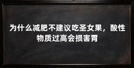 为什么减肥不建议吃圣女果，酸性物质过高会损害胃