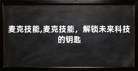麦克技能,麦克技能，解锁未来科技的钥匙