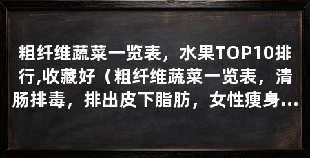 粗纤维蔬菜一览表，水果TOP10排行,收藏好（粗纤维蔬菜一览表，清肠排毒，排出皮下脂肪，女性瘦身又美容养颜