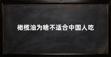 橄榄油为啥不适合中国人吃