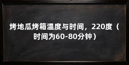 烤地瓜烤箱温度与时间,220度(时间为60-80分钟)