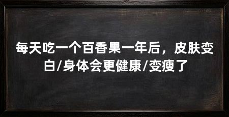 每天吃一个百香果一年后，皮肤变白/身体会更健康/变瘦了