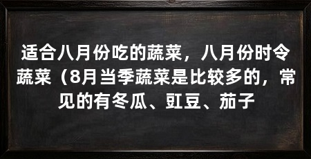 适合八月份吃的蔬菜,八月份时令蔬菜(8月当季蔬菜是比较多的,常见的有冬瓜、豇豆、茄子