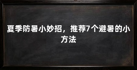 夏季防暑小妙招，推荐7个避暑的小方法