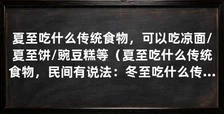 夏至吃什么传统食物,可以吃凉面/夏至饼/豌豆糕等(夏至吃什么传统食物,民间有说法:冬至吃什么传统食物
