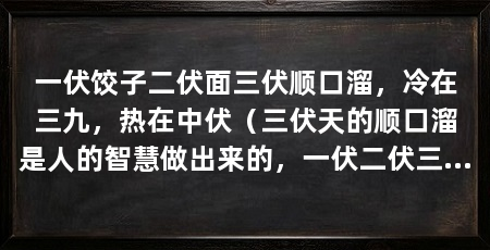一伏饺子二伏面三伏顺口溜,冷在三九,热在中伏(三伏天的顺口溜是人的智慧做出来的,一伏二伏三伏顺口溜