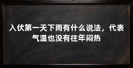 入伏第一天下雨有什么说法，代表气温也没有往年闷热