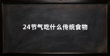 24节气吃什么传统食物