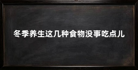冬季养生这几种食物没事吃点儿