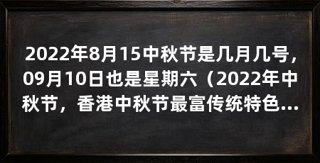 2022年8月15中秋节是几月几号，09月10日也是星期六（2022年中秋节，香港中秋节最富传统特色的习俗
