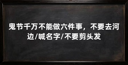 鬼节千万不能做六件事,不要去河边/喊名字/不要剪头发