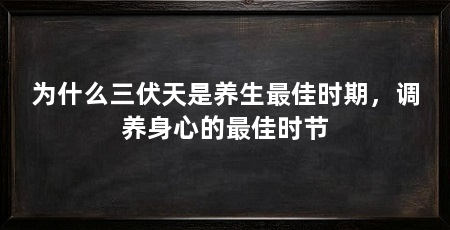 为什么三伏天是养生最佳时期，调养身心的最佳时节