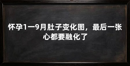 怀孕1一9月肚子变化图，最后一张心都要融化了