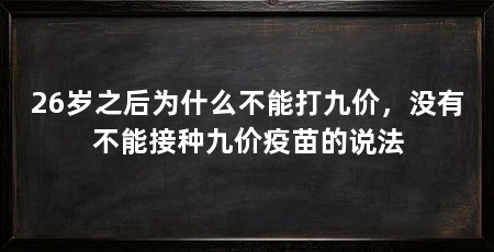 26岁之后为什么不能打九价，没有不能接种九价疫苗的说法