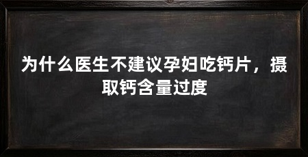 为什么医生不建议孕妇吃钙片，摄取钙含量过度