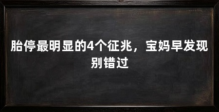 胎停最明显的4个征兆,宝妈早发现别错过